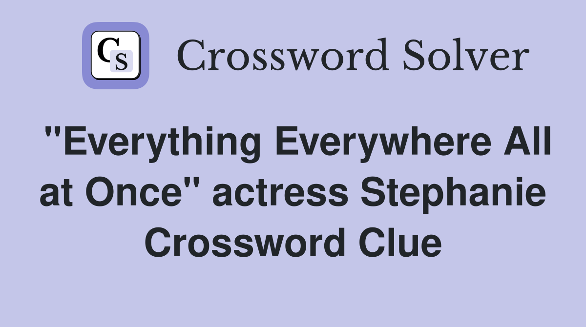 "Everything Everywhere All at Once" actress Stephanie Crossword Clue