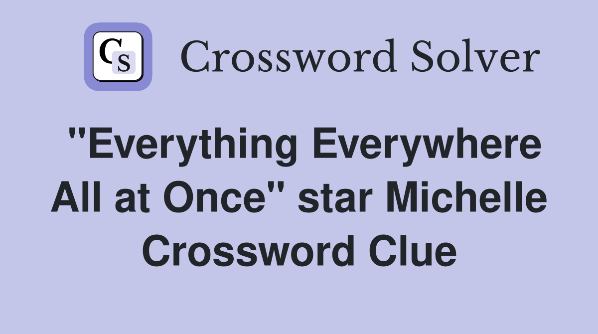 "Everything Everywhere All at Once" star Michelle Crossword Clue