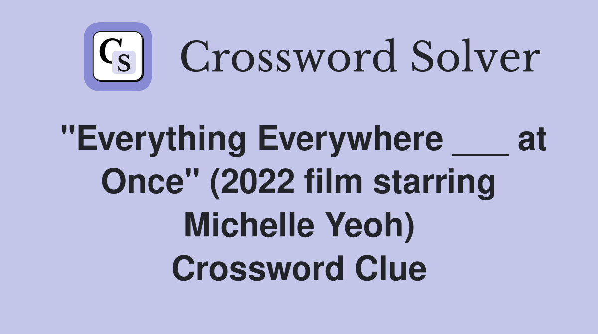 "Everything Everywhere ___ at Once" (2022 film starring Michelle Yeoh) Crossword Clue