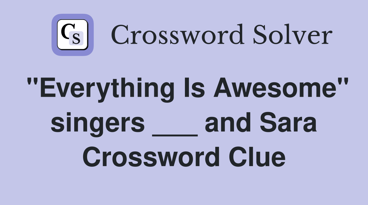 "Everything Is Awesome" singers ___ and Sara Crossword Clue