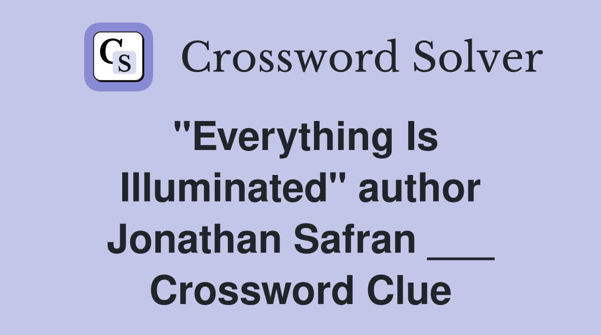 "Everything Is Illuminated" author Jonathan Safran ___ Crossword Clue
