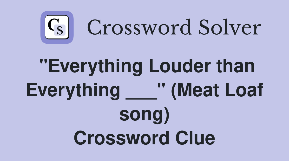 "Everything Louder than Everything ___" (Meat Loaf song) Crossword Clue