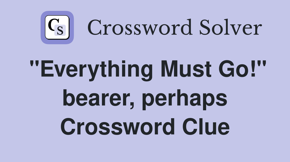 "Everything Must Go!" bearer, perhaps Crossword Clue