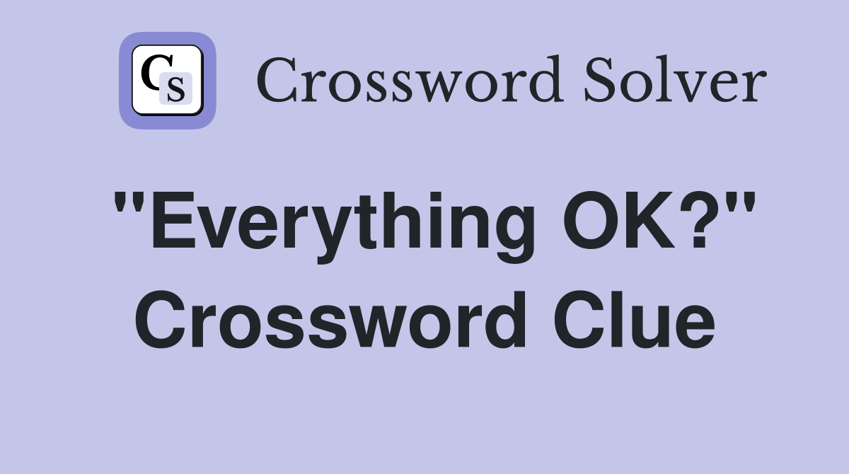 "Everything OK?" Crossword Clue