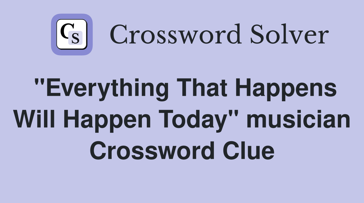 "Everything That Happens Will Happen Today" musician Crossword Clue
