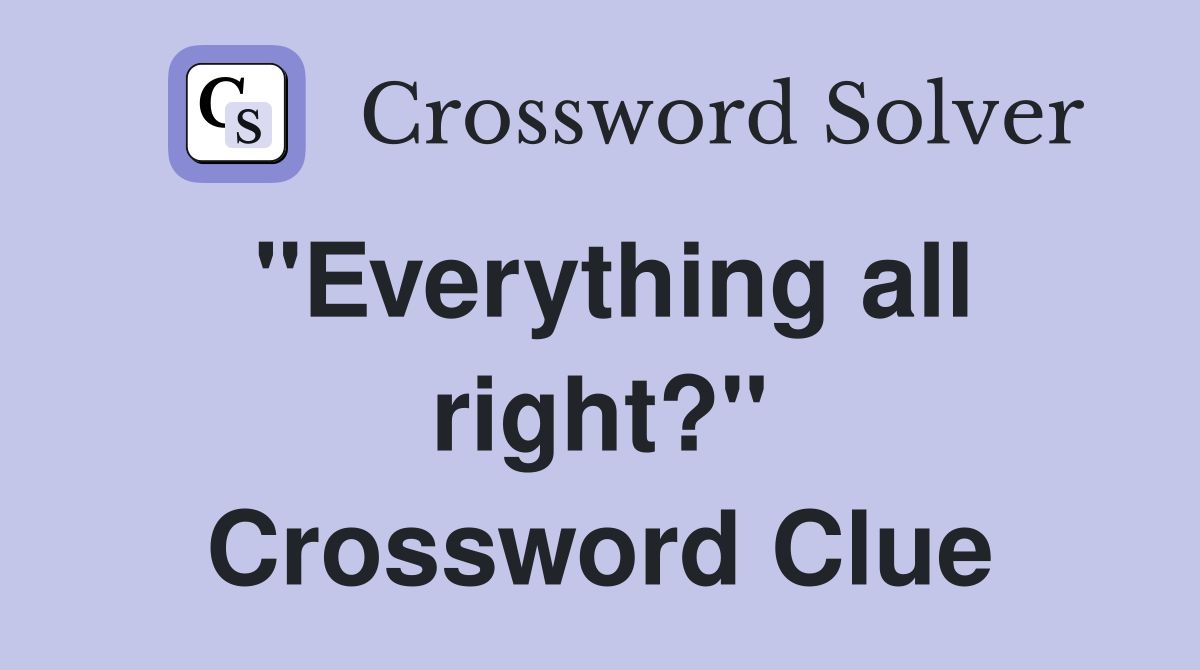 "Everything all right?" Crossword Clue