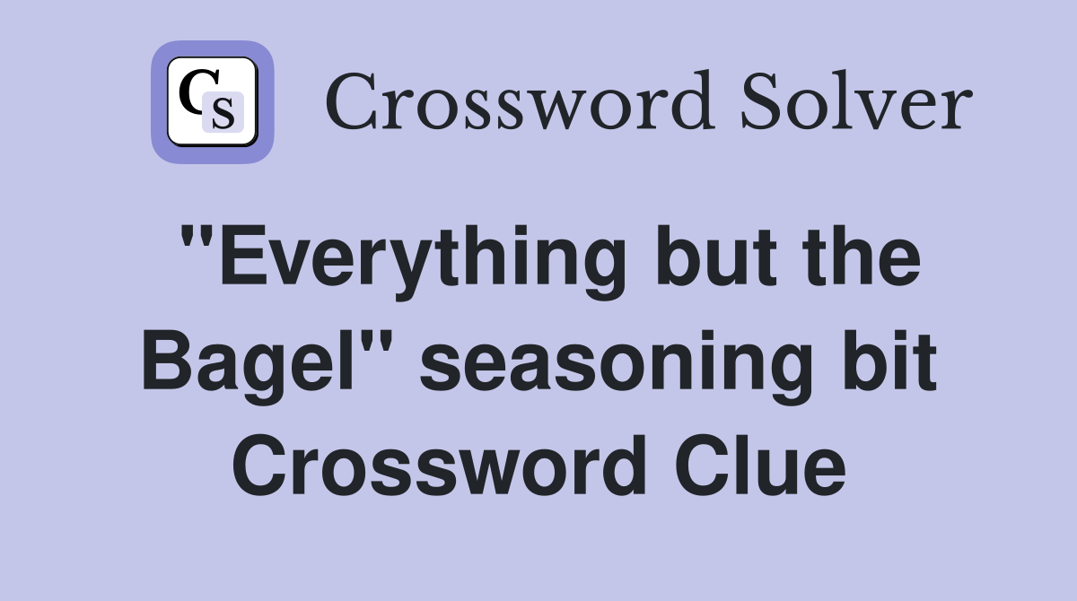 "Everything but the Bagel" seasoning bit Crossword Clue