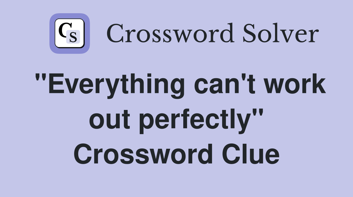 "Everything can't work out perfectly" Crossword Clue