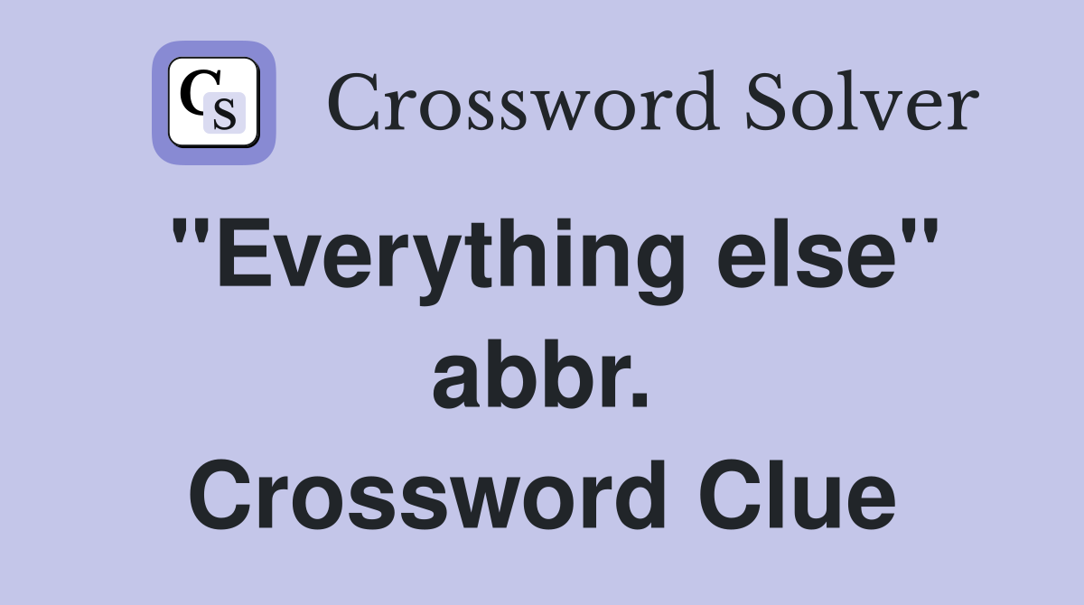"Everything else" abbr. Crossword Clue