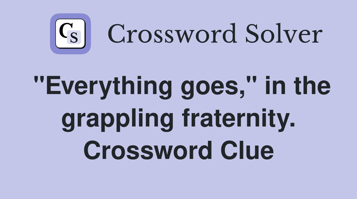 "Everything goes," in the grappling fraternity. Crossword Clue