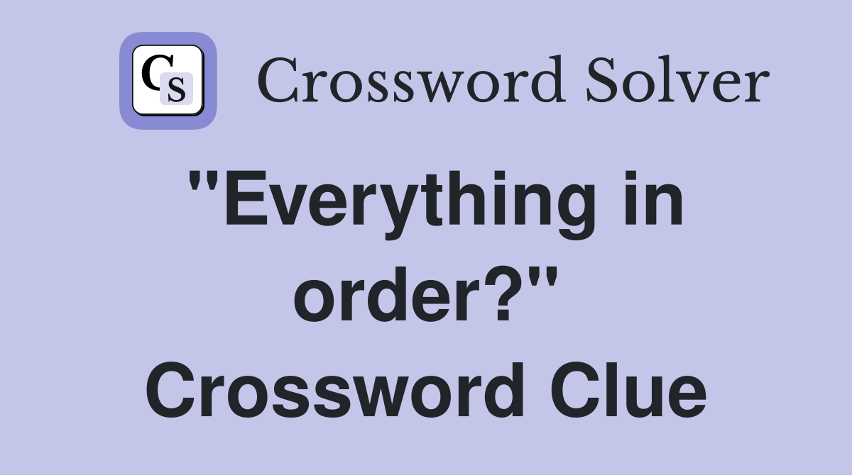 "Everything in order?" Crossword Clue