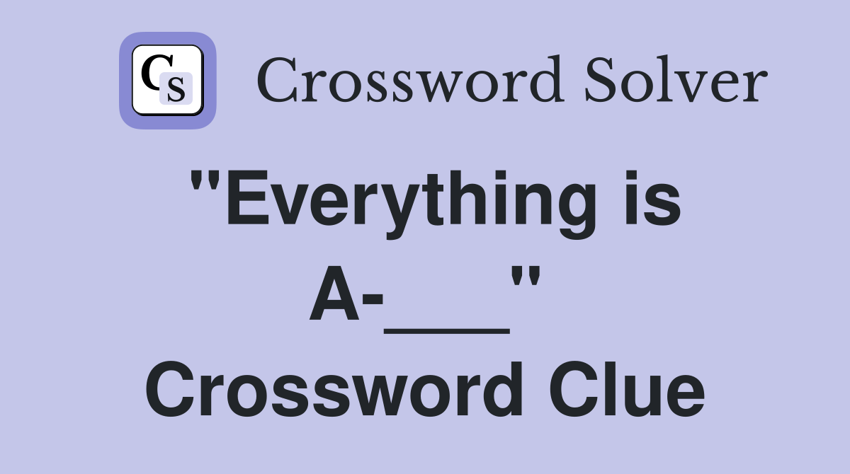 "Everything is A-___" Crossword Clue