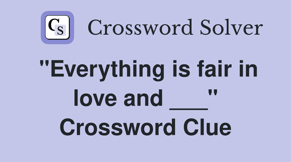 "Everything is fair in love and ___" Crossword Clue