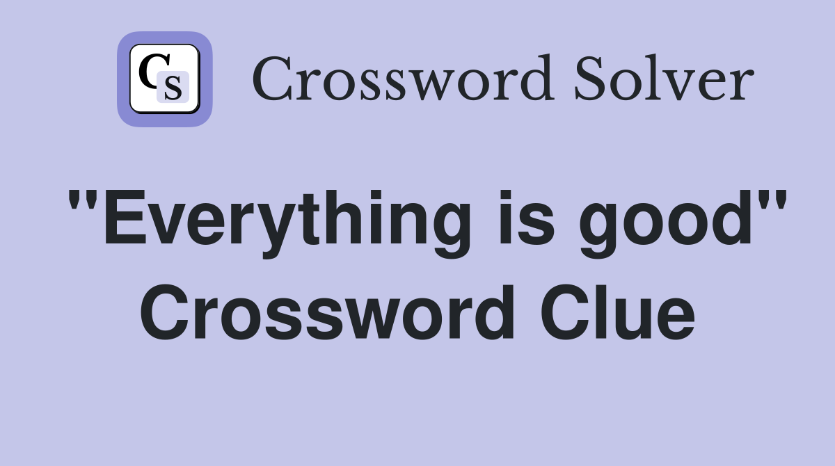 "Everything is good" Crossword Clue