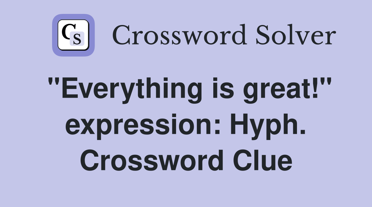 "Everything is great!" expression: Hyph. Crossword Clue