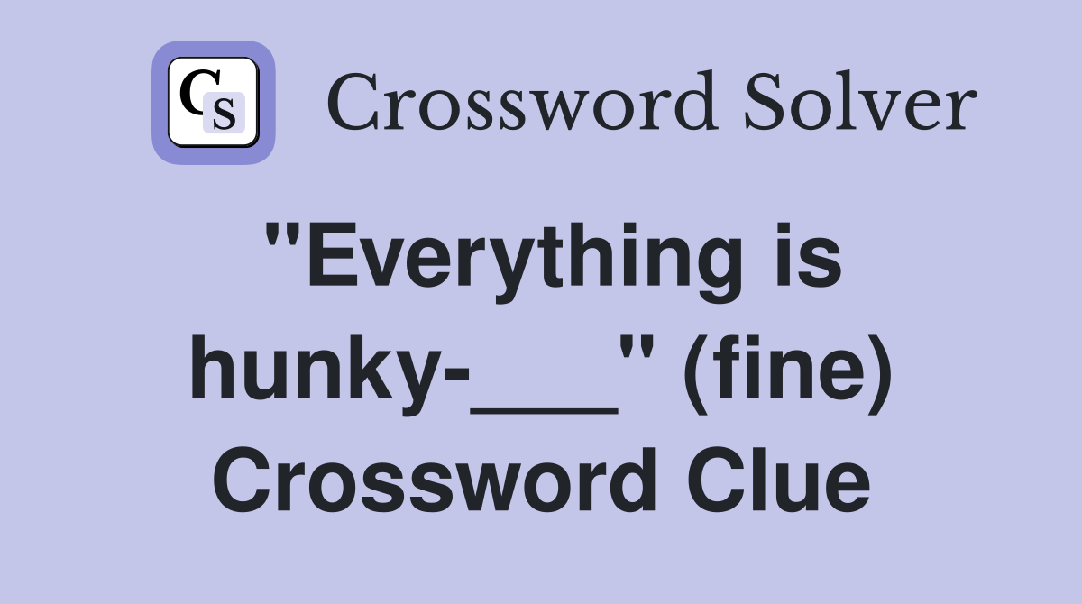 "Everything is hunky-___" (fine) Crossword Clue
