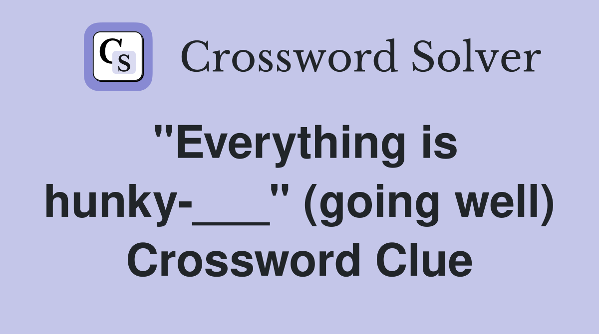 "Everything is hunky-___" (going well) Crossword Clue