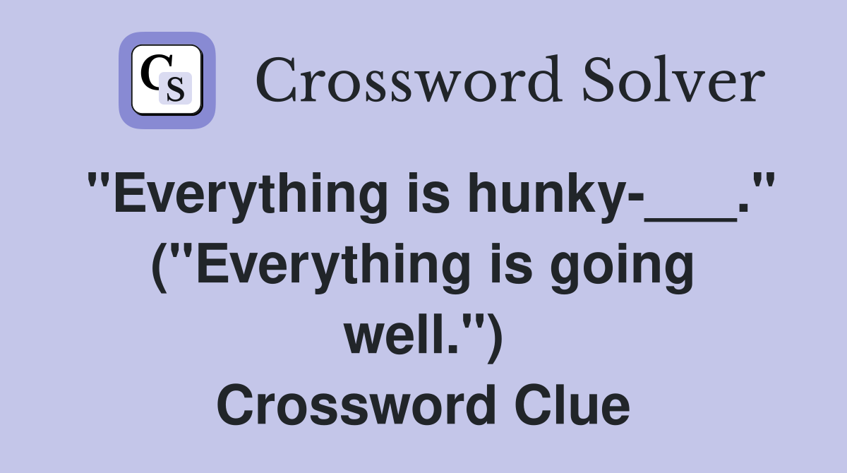 "Everything is hunky-___." ("Everything is going well.") Crossword Clue
