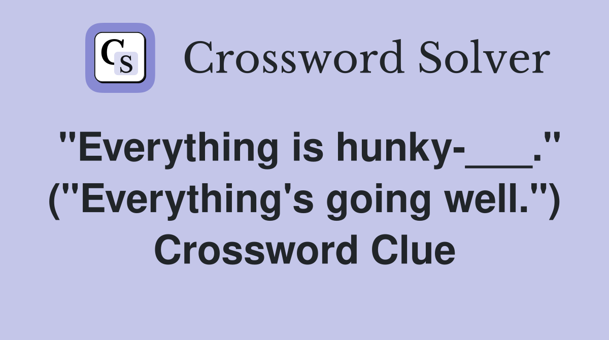 "Everything is hunky-___." ("Everything's going well.") Crossword Clue