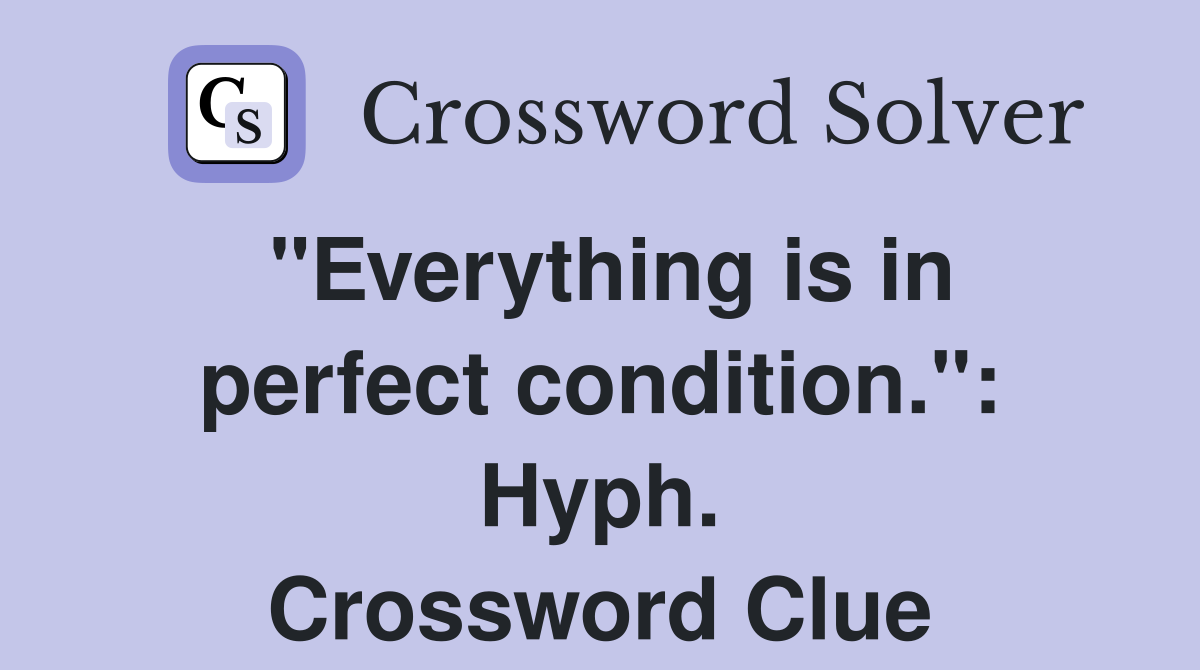 "Everything is in perfect condition.": Hyph. Crossword Clue