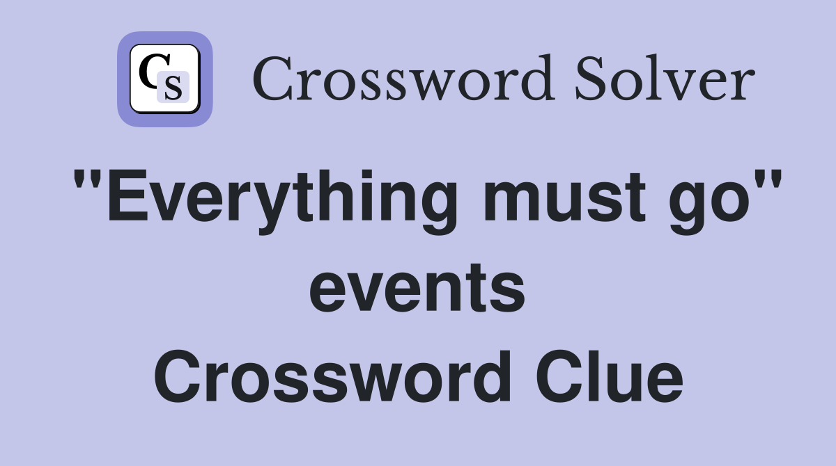 "Everything must go" events Crossword Clue