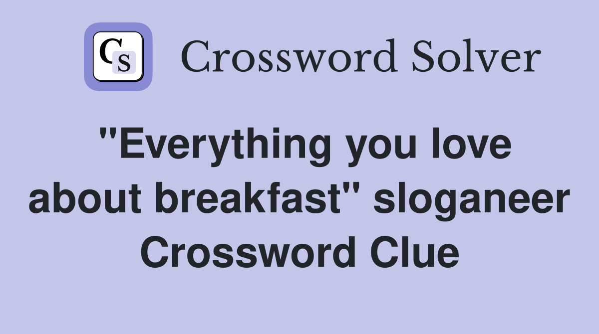 "Everything you love about breakfast" sloganeer Crossword Clue