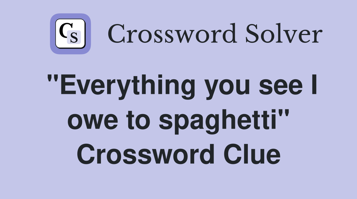 "Everything you see I owe to spaghetti" Crossword Clue