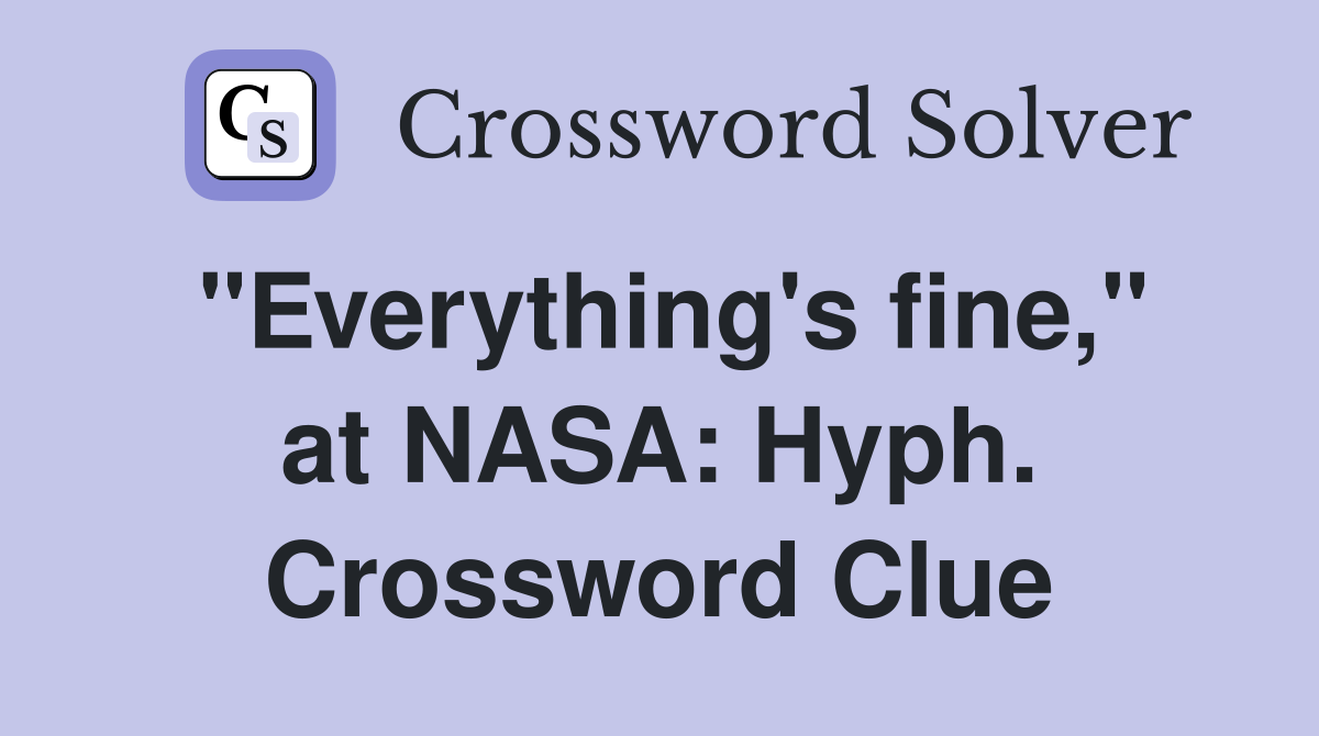 "Everything's fine," at NASA: Hyph. Crossword Clue