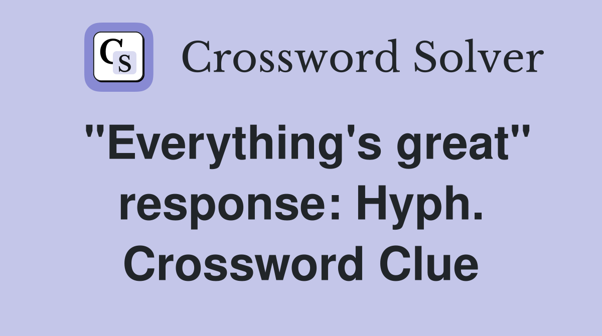 "Everything's great" response: Hyph. Crossword Clue