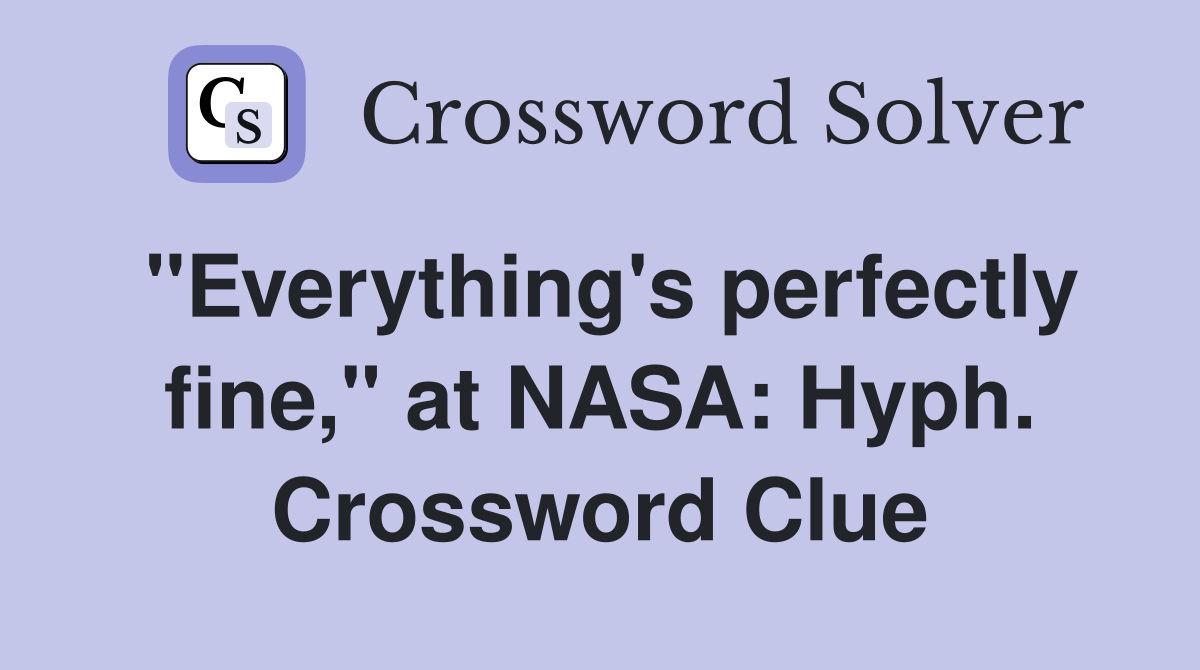 "Everything's perfectly fine," at NASA: Hyph. Crossword Clue