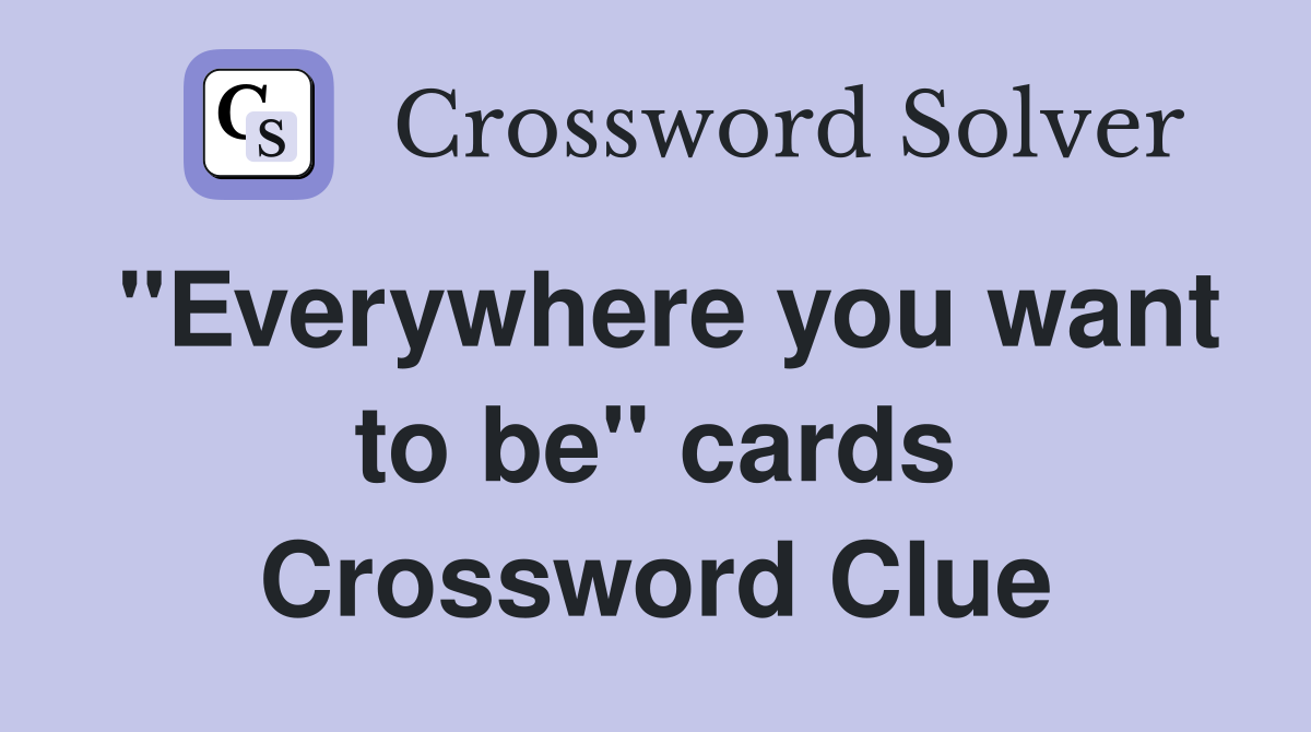 "Everywhere you want to be" cards Crossword Clue