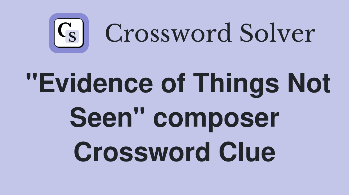 "Evidence of Things Not Seen" composer Crossword Clue