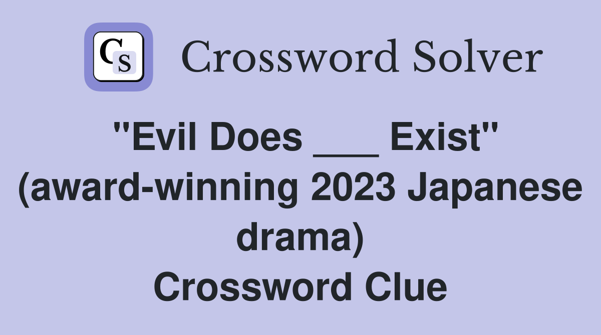 "Evil Does ___ Exist" (award-winning 2023 Japanese drama) Crossword Clue