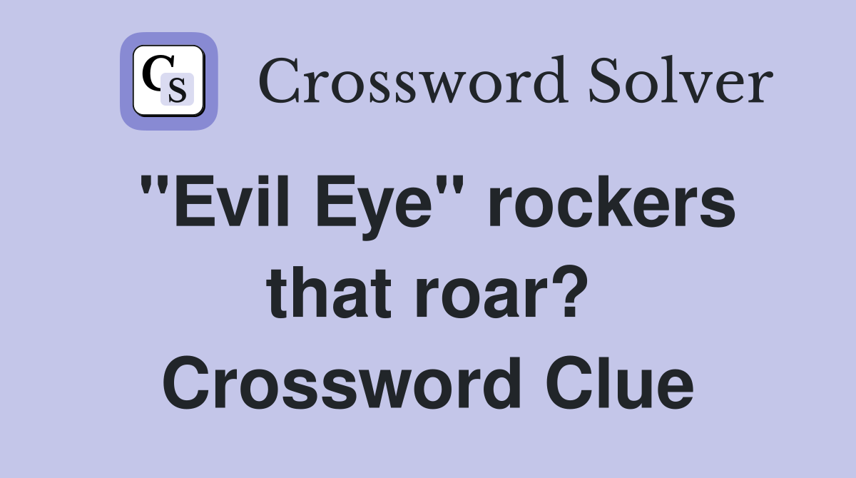 "Evil Eye" rockers that roar? Crossword Clue