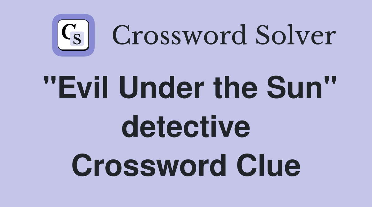 "Evil Under the Sun" detective Crossword Clue
