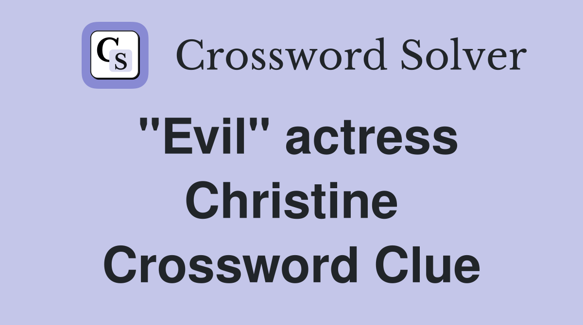 "Evil" actress Christine Crossword Clue