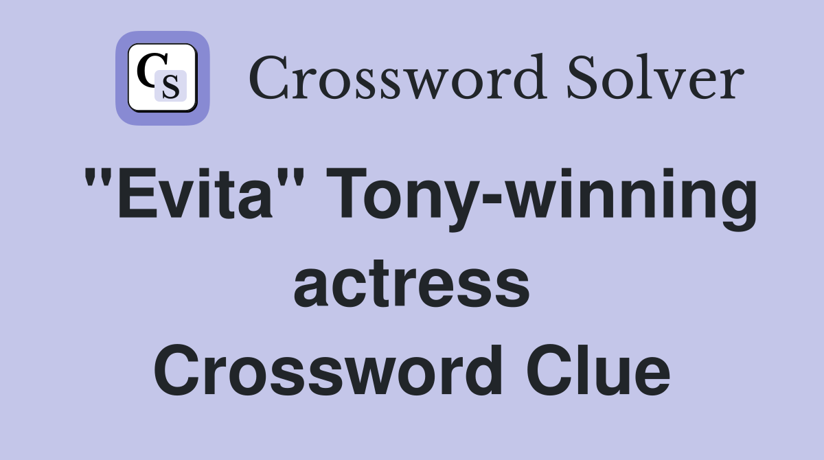 "Evita" Tony-winning actress Crossword Clue