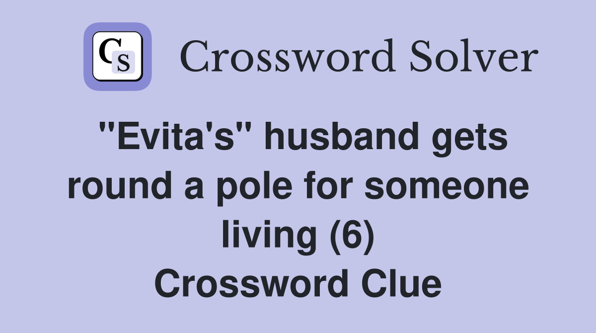 "Evita's" husband gets round a pole for someone living (6) Crossword Clue