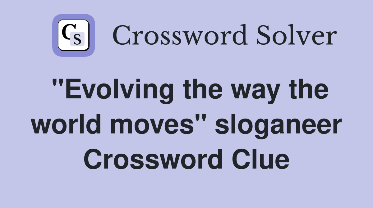 "Evolving the way the world moves" sloganeer Crossword Clue