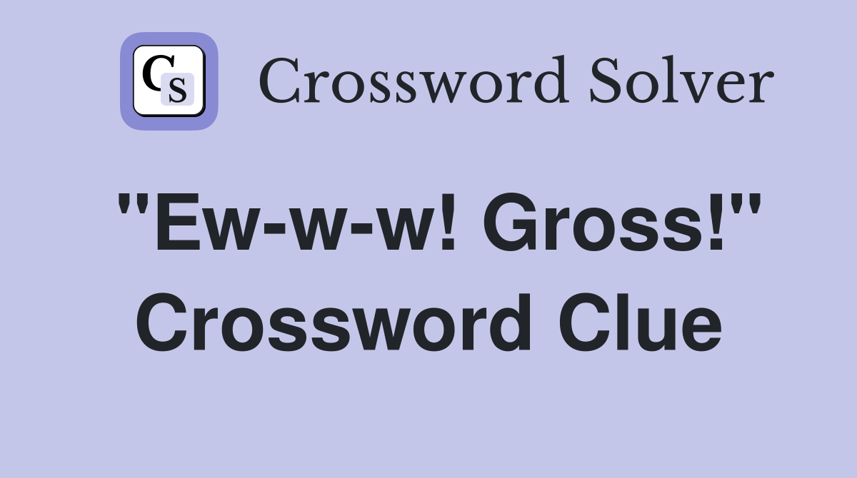 "Ew-w-w! Gross!" Crossword Clue