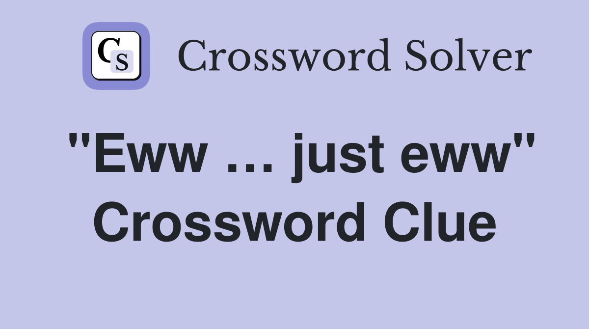 "Eww … just eww" Crossword Clue