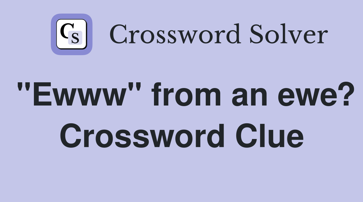 "Ewww" from an ewe? Crossword Clue