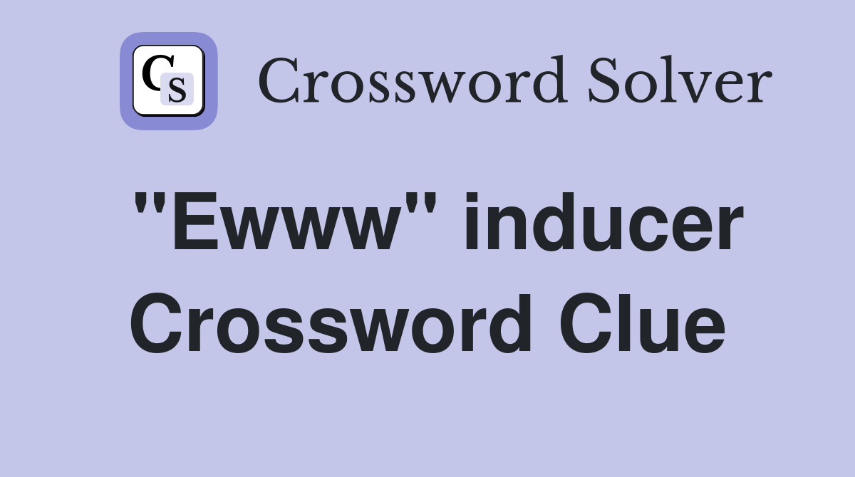 "Ewww" inducer Crossword Clue