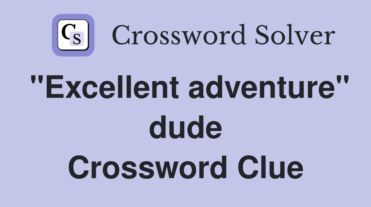 "Excellent adventure" dude Crossword Clue