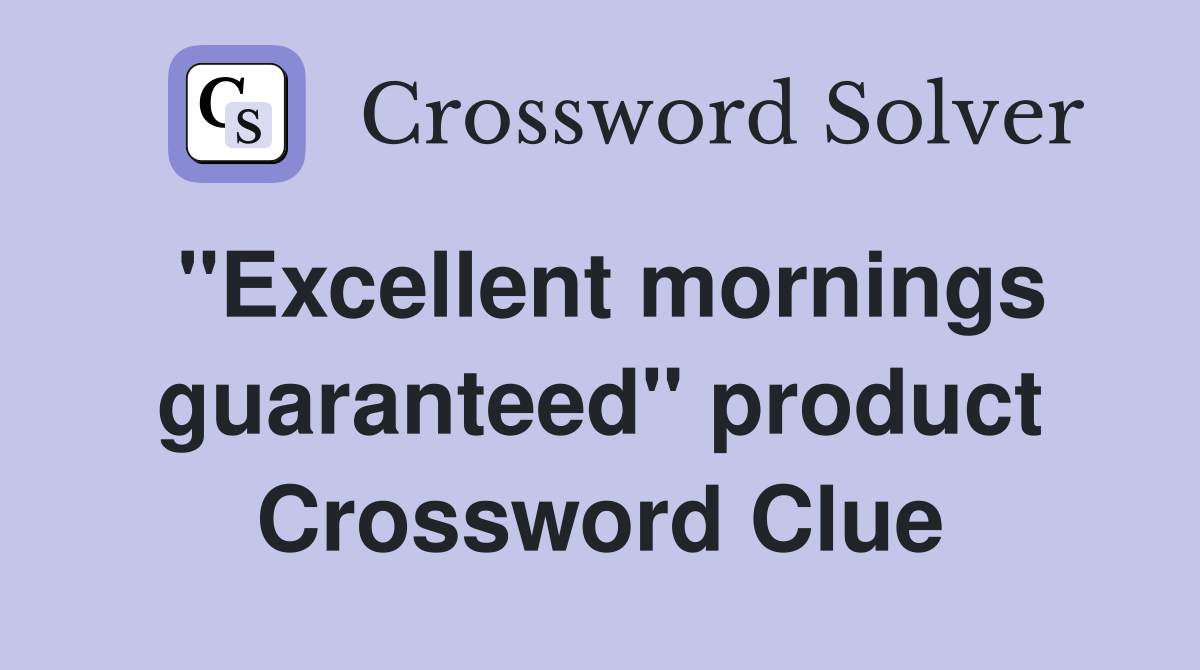 "Excellent mornings guaranteed" product Crossword Clue