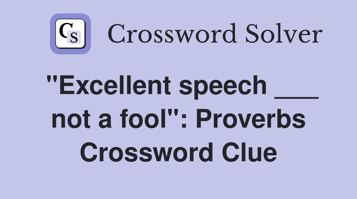 "Excellent speech ___ not a fool": Proverbs Crossword Clue