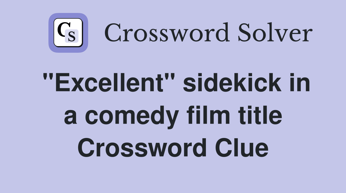 "Excellent" sidekick in a comedy film title Crossword Clue