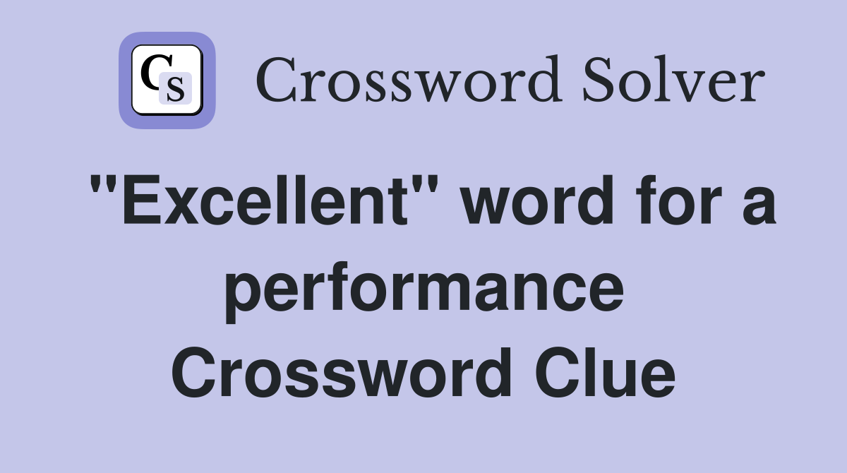 "Excellent" word for a performance Crossword Clue