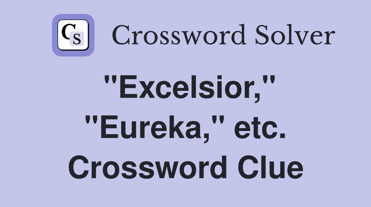 "Excelsior," "Eureka," etc. Crossword Clue