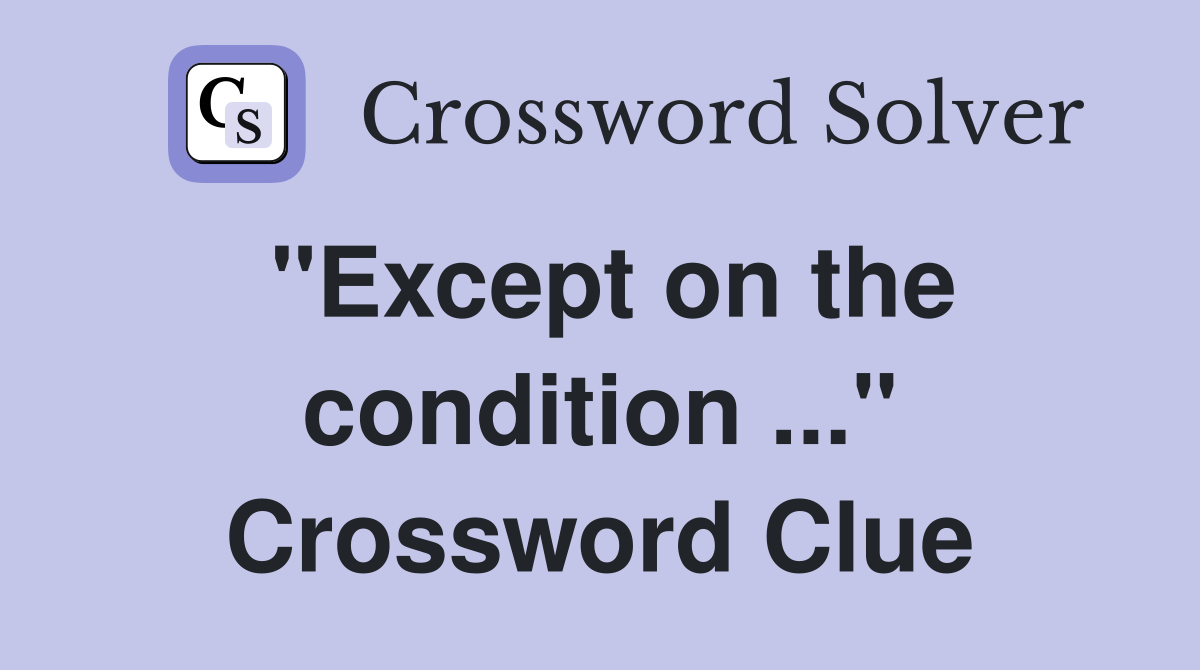 "Except on the condition ..." Crossword Clue
